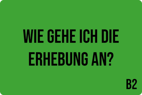 B2 - Wie gehe ich die Erhebung an?