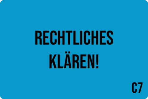 C7 - Rechtliches klären!